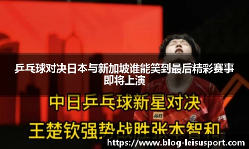 乒乓球对决日本与新加坡谁能笑到最后精彩赛事即将上演