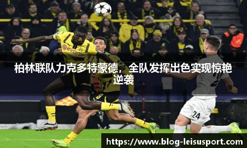 柏林联队力克多特蒙德，全队发挥出色实现惊艳逆袭